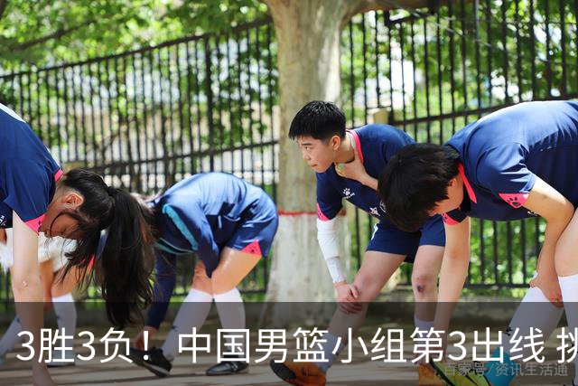 3胜3负！中国男篮小组第3出线 挑战才刚刚开始：第二阶段对手确定